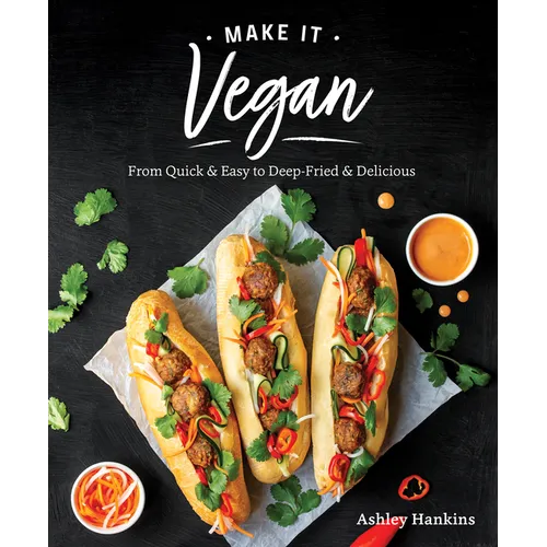 Make It Vegan: From Quick & Easy to Deep-Fried & Delicious - Paperback