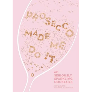 Prosecco Made Me Do It: 60 Seriously Sparkling Cocktails - Hardcover