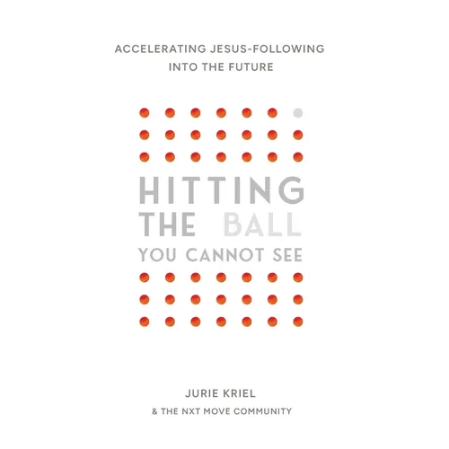 Hitting the Ball You Cannot See: Accelerating Jesus-Following into the Future - Paperback