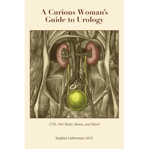 A Curious Woman's Guide to Urology: UTIs, Wet Pants, Stones, and More! - Paperback