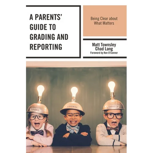 A Parents' Guide to Grading and Reporting: Being Clear about What Matters - Paperback