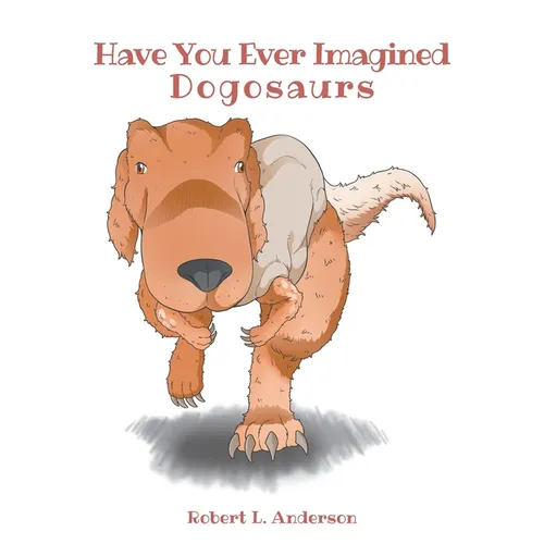 Have You Ever Imagined: Dogosaurs - Paperback