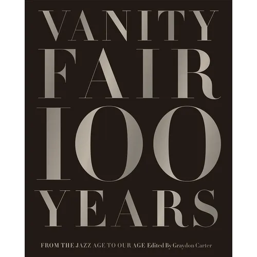 Vanity Fair 100 Years: From the Jazz Age to Our Age - Hardcover