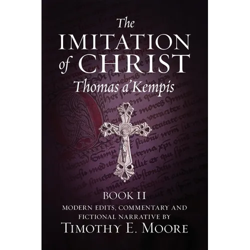 The Imitation of Christ, Book II: with Edits, Comments, and Fictional Narrative by Timothy E. Moore - Paperback