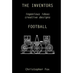 The Inventors -- Football: ingenious ideas creative designs - Paperback