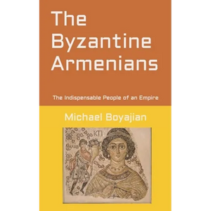 The Byzantine Armenians: The Indispensable People of an Empire - Paperback