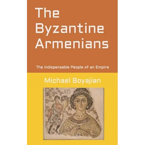 The Byzantine Armenians: The Indispensable People of an Empire - Paperback