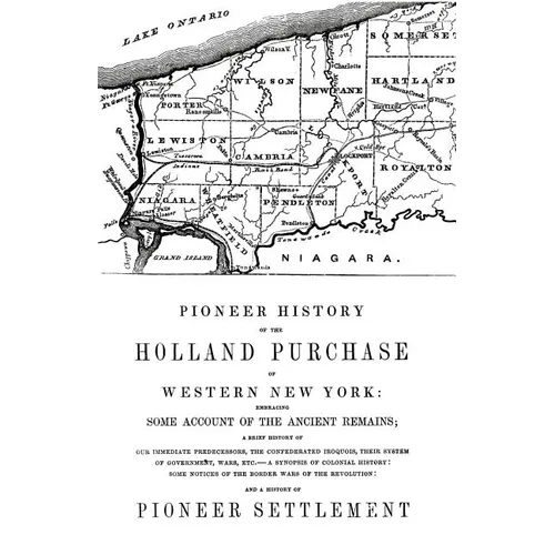 Pioneer History of the Holland Land Purchase of Western New York Embracing Some Account of the Ancient Remains - Paperback