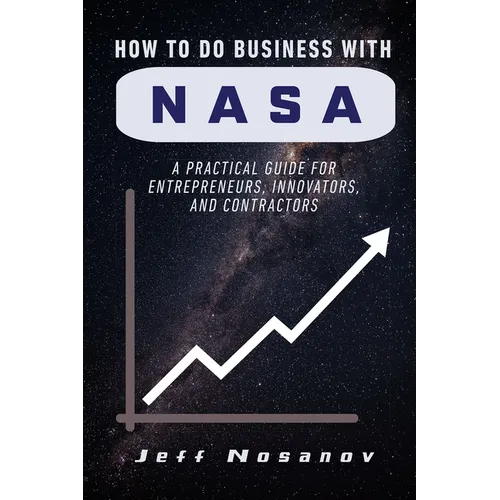 How to do Business with NASA: A Practical Guide for Entrepreneurs, Innovators, and Contractors - Paperback