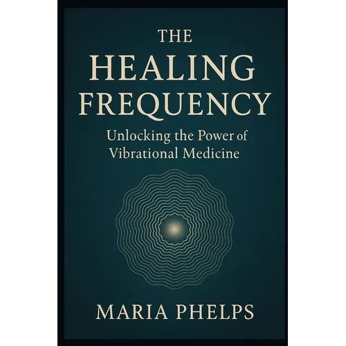 The Healing Frequency: Unlocking the Power of Vibrational Medicine - Paperback