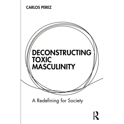 Deconstructing Toxic Masculinity: A Redefining for Society - Paperback