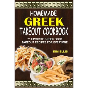 Homemade Greek Takeout Cookbook: 75 Favorite Greek Foods Takeout Recipes For Everyone - Paperback