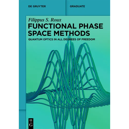 Functional Phase Space Methods: Quantum Optics in All Degrees of Freedom - Paperback