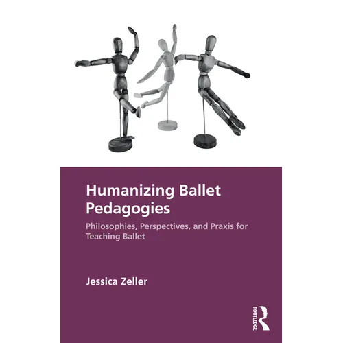 Humanizing Ballet Pedagogies: Philosophies, Perspectives, and Praxis for Teaching Ballet - Paperback