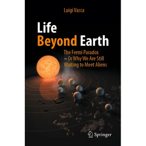 Life Beyond Earth: The Fermi Paradox -- Or Why We Are Still Waiting to Meet Aliens - Paperback