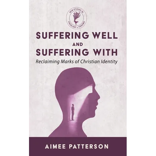 Suffering Well and Suffering with: Reclaiming Marks of Christian Identity - Paperback