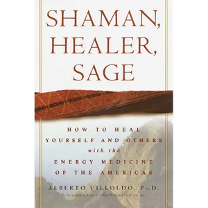 Shaman, Healer, Sage: How to Heal Yourself and Others with the Energy Medicine of the Americas - Hardcover