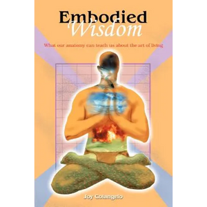 Embodied Wisdom: What our anatomy can teach us about the art of living - Paperback