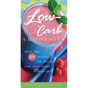 Low-Carb Smoothies: More Than 135 Recipes to Satisfy Your Sweet Tooth Without Guilt - Paperback