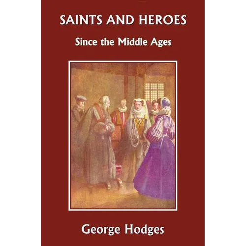 Saints and Heroes Since the Middle Ages (Yesterday's Classics) - Paperback