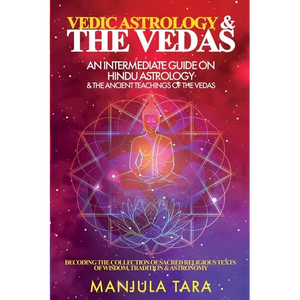 Vedic Astrology & The Vedas: An Intermediate Guide on Hindu Astrology & The Ancient Teachings of The Vedas - Paperback