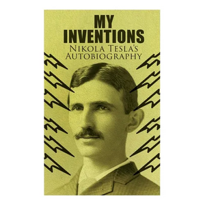 My Inventions - Nikola Tesla's Autobiography: Extraordinary Life Story of the Genius Who Changed the World - Paperback