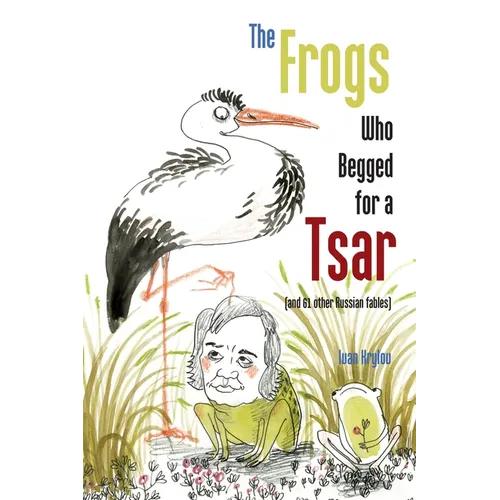 The Frogs Who Begged for a Tsar: (and 61 other Russian fables) - Paperback