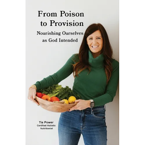 From Poison to Provision: Nourishing Ourselves as God Intended - Paperback