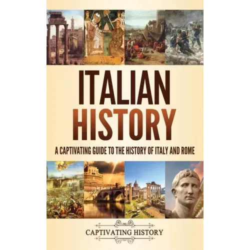 Italian History: A Captivating Guide to the History of Italy and Rome - Hardcover