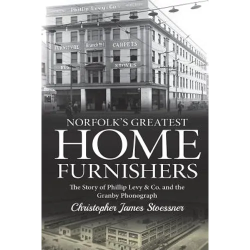 Norfolk's Greatest Home Furnishers: The Story of Phillip Levy & Co. and The Granby Phonograph - Paperback
