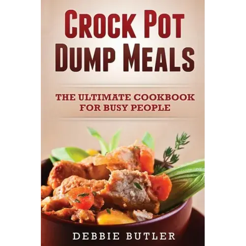 Crockpot Dump Meals: The Ultimate Cookbook For Busy People - Paperback