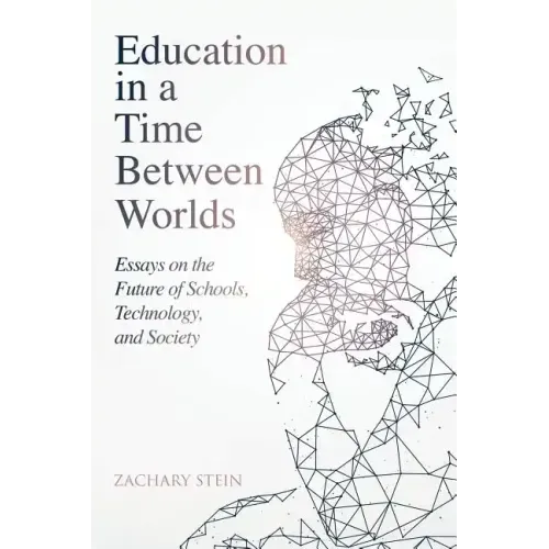Education in a Time Between Worlds: Essays on the Future of Schools, Technology, and Society - Paperback