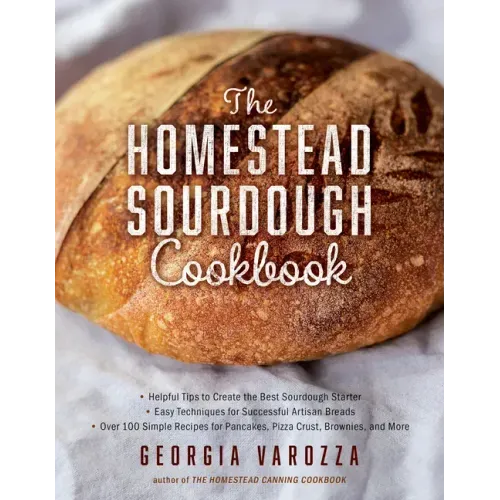The Homestead Sourdough Cookbook: - Helpful Tips to Create the Best Sourdough Starter - Easy Techniques for Successful Artisan Breads - Over 100 Simpl - Paperback