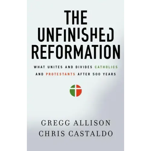 The Unfinished Reformation: What Unites and Divides Catholics and Protestants After 500 Years - Paperback