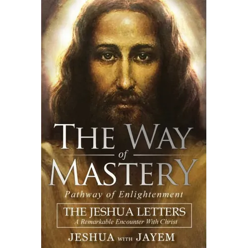 The Way of Mastery, Pathway of Enlightenment: The Jeshua Letters; A Remarkable Encounter With Christ - Paperback