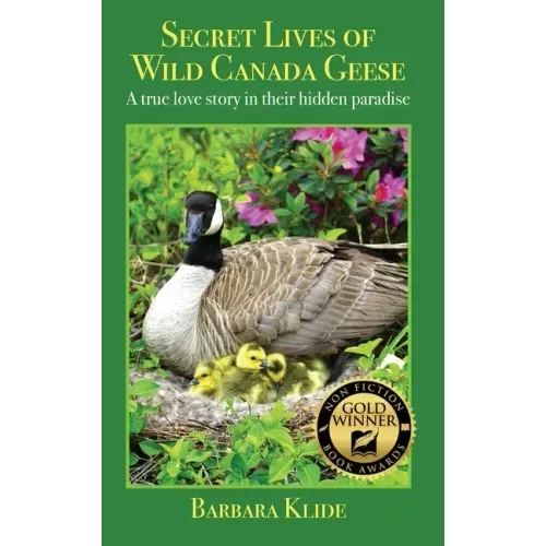 Secret Lives of Wild Canada Geese: A true love story in their hidden paradise - Hardcover