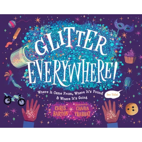 Glitter Everywhere!: Where It Came From, Where It's Found & Where It's Going - Hardcover
