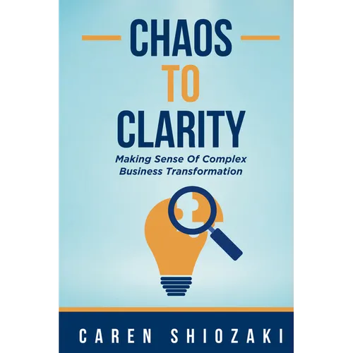 Chaos to Clarity: Making Sense of Complex Business Transformation - Paperback