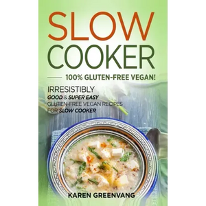 Slow Cooker -100% Gluten-Free Vegan: Irresistibly Good & Super Easy Gluten-Free Vegan Recipes for Slow Cooker - Hardcover