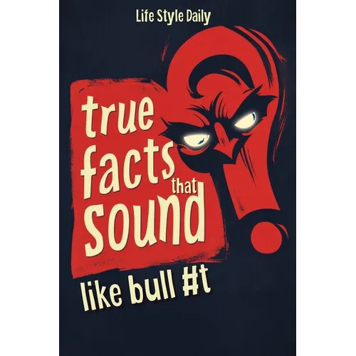 True Facts That Sound Like Bull #t: Insane but Shocking - A Fun Trivia Guide to Wild Nature, Unbelievable Records, Bizarre History, and Mind-Blowing I