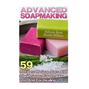 Advanced Soapmaking: 59 Recipes Of Soap Bars And Liquid Soaps For Regular Use And For Healing - Paperback