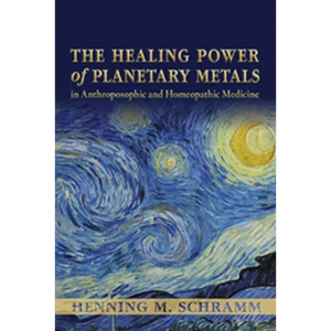 The Healing Power of Planetary Metals in Anthroposophic and Homeopathic Medicine - Paperback