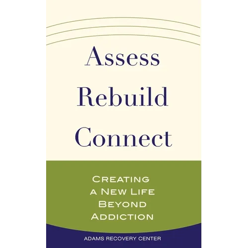 Assess, Rebuild, Connect: Creating a New Life Beyond Addiction - Paperback