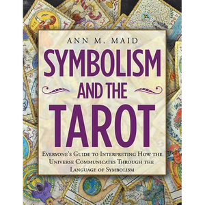 Symbolism and the Tarot: Everyone's Guide to Interpreting How the Universe Communicates Through the Language of Symbolism - Paperback