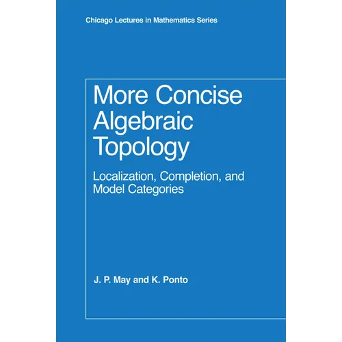 More Concise Algebraic Topology: Localization, Completion, and Model Categories - Hardcover