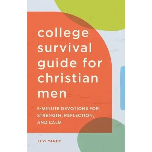The College Survival Guide for Christian Men: 5-Minute Devotions for Strength, Reflection, and Calm - Paperback