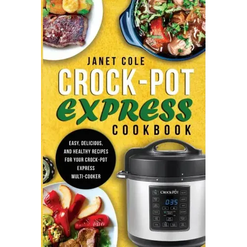 Crock-Pot Express Cookbook: Easy, Delicious, and Healthy Recipes for Your Crock-Pot Express Multi-Cooker - Paperback