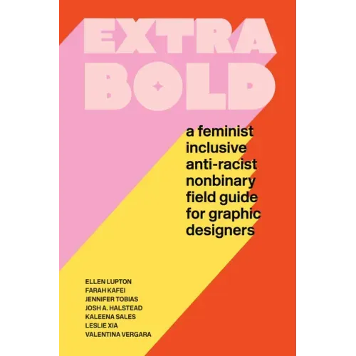 Extra Bold: A Feminist, Inclusive, Anti-Racist, Nonbinary Field Guide for Graphic Designers - Paperback