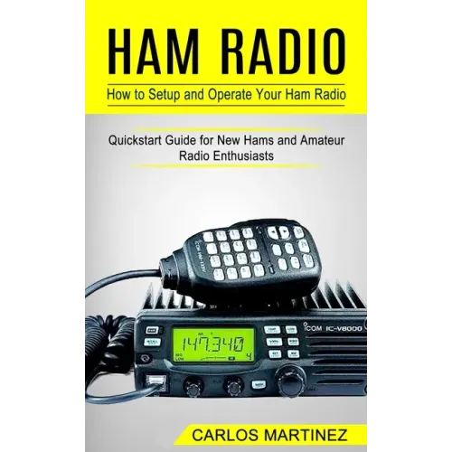 Ham Radio: How to Setup and Operate Your Ham Radio (Quickstart Guide for New Hams and Amateur Radio Enthusiasts) - Paperback