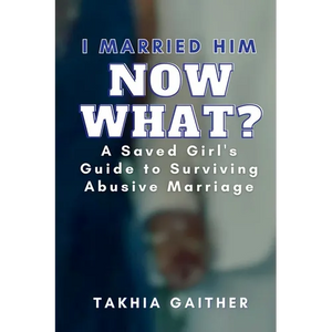I Married Him Now What? A Saved Girl's Guide to Surviving Abusive Marriage - Paperback